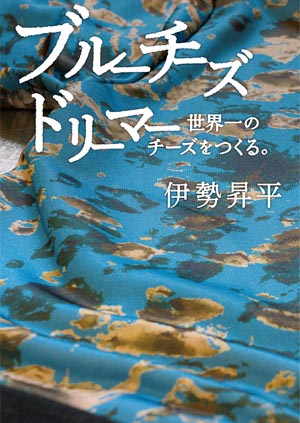 『ブルーチーズドリーマー 世界一のチーズをつくる。』伊勢 昇平/著 エイチエス